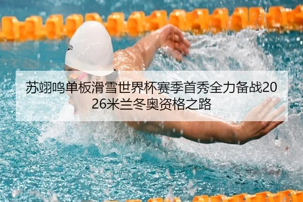 苏翊鸣单板滑雪世界杯赛季首秀全力备战2026米兰冬奥资格之路